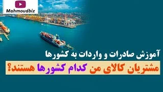 مشتریان کالای من کدام کشورها هستند؟ آموزش صادرات و واردات به کشورها